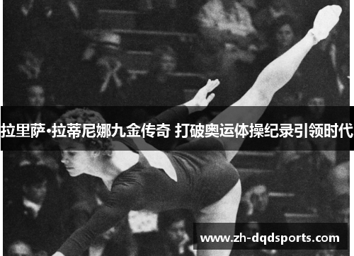 拉里萨·拉蒂尼娜九金传奇 打破奥运体操纪录引领时代